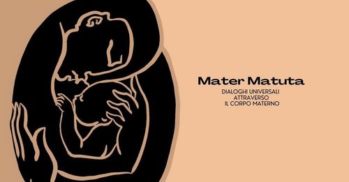 Mater Matuta - Dialoghi universali attraverso il corpo materno